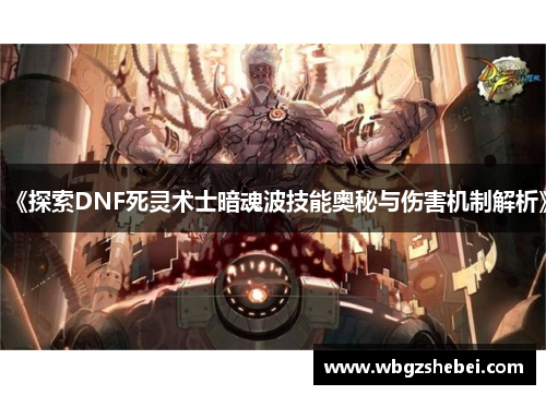 《探索DNF死灵术士暗魂波技能奥秘与伤害机制解析》